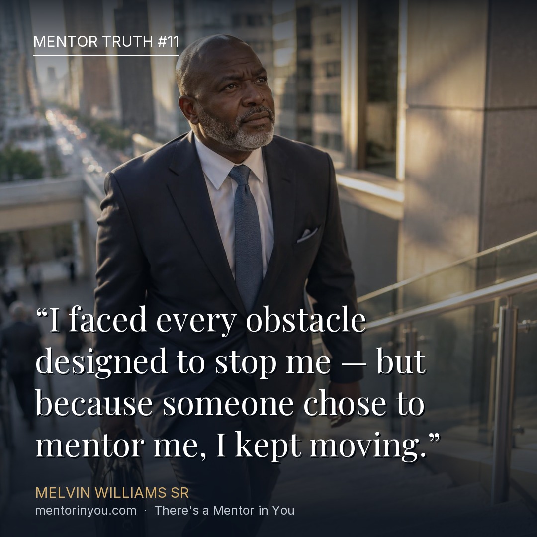 Mentor Truth 11: a Black man in a suit walking up a sunlit stairway with quiet determination, over the quote “I faced every obstacle designed to stop me — but because someone chose to mentor me, I kept moving.” — Melvin Williams Sr