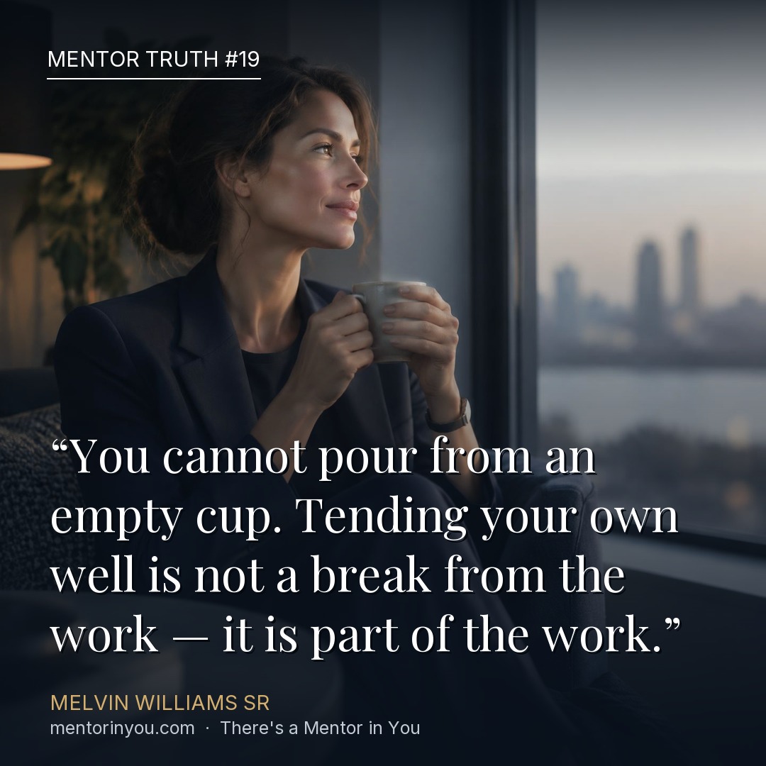 Mentor Truth 19: a woman resting with a warm mug by a window at dusk, taking a quiet moment for herself, over the quote “You cannot pour from an empty cup. Tending your own well is not a break from the work — it is part of the work.” — Melvin Williams Sr
