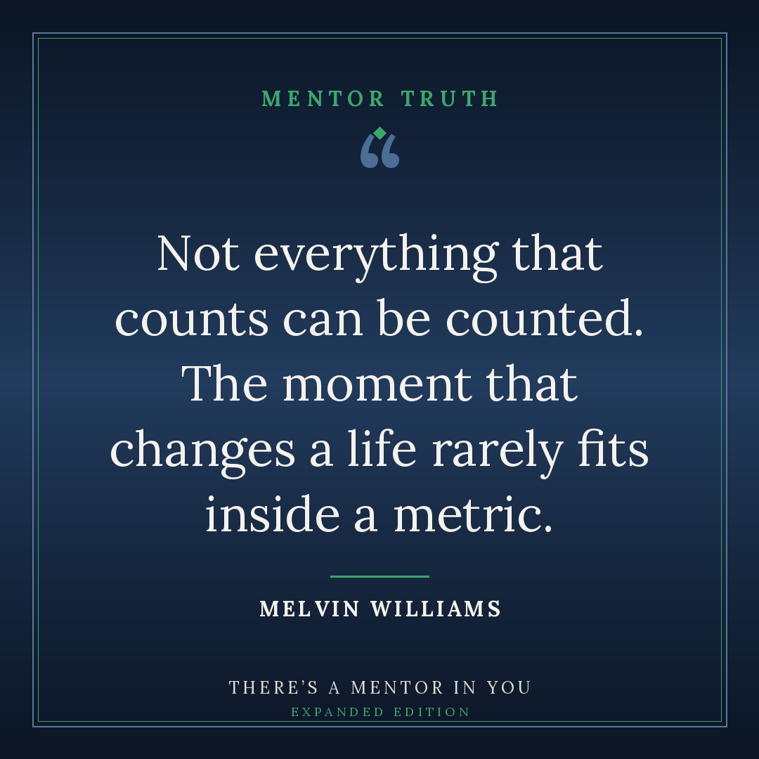 Not everything that counts can be counted. The moment that changes a life rarely fits inside a metric.