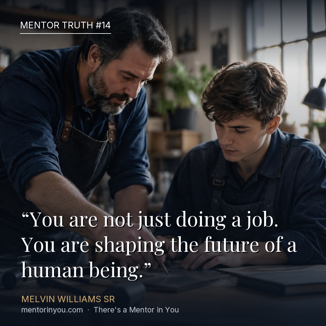 Mentor Truth 14: a tradesman in an apron teaching a young apprentice a hands-on task at a workbench, over the quote “You are not just doing a job. You are shaping the future of a human being.” — Melvin Williams Sr