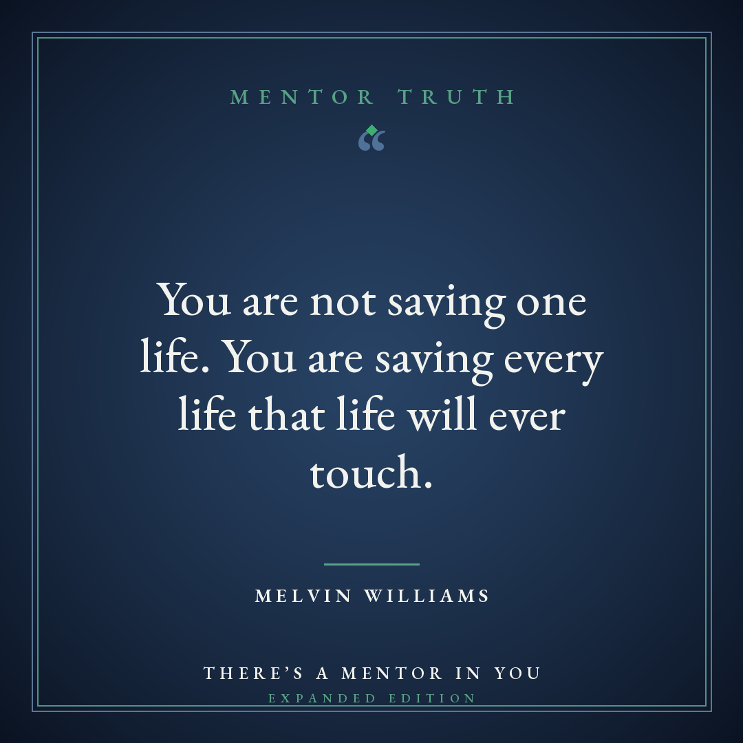 You are not saving one life. You are saving every life that life will ever touch.