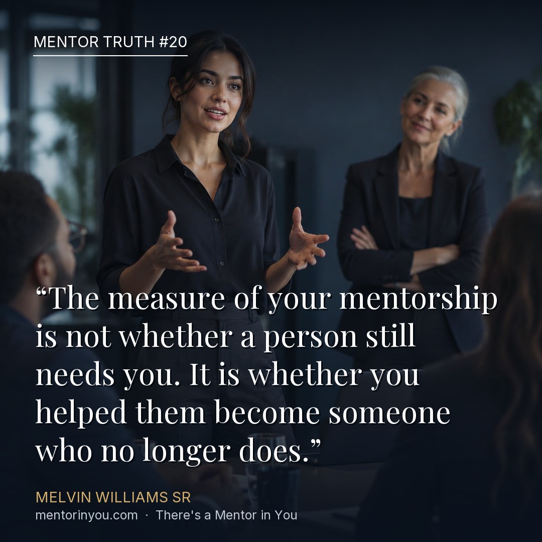 Mentor Truth 20: a young professional confidently leading a meeting while her former mentor stands back and watches proudly, over the quote “The measure of your mentorship is not whether a person still needs you. It is whether you helped them become someone who no longer does.” — Melvin Williams Sr