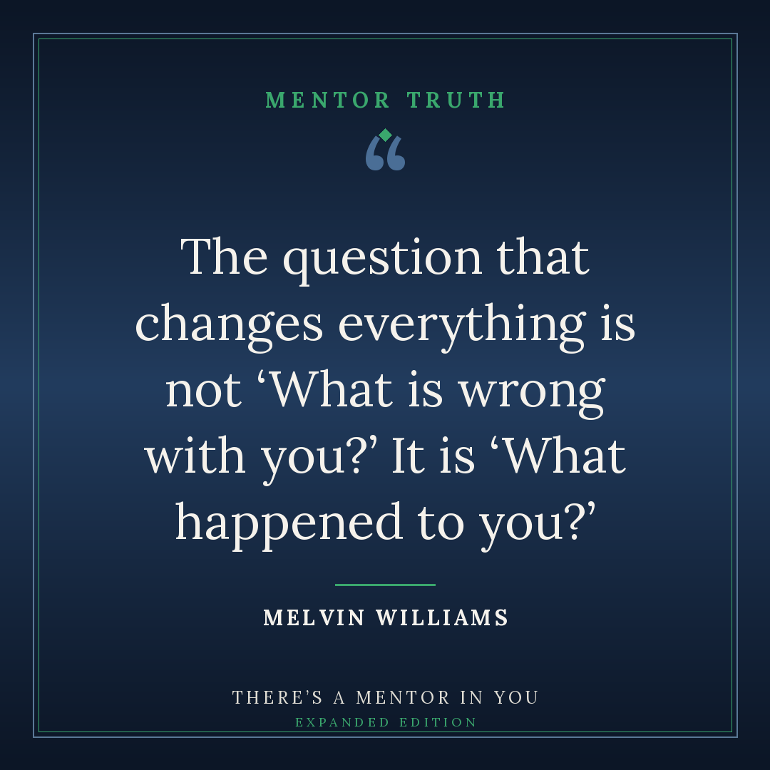 The question that changes everything is not 'What is wrong with you?' It is 'What happened to you?'