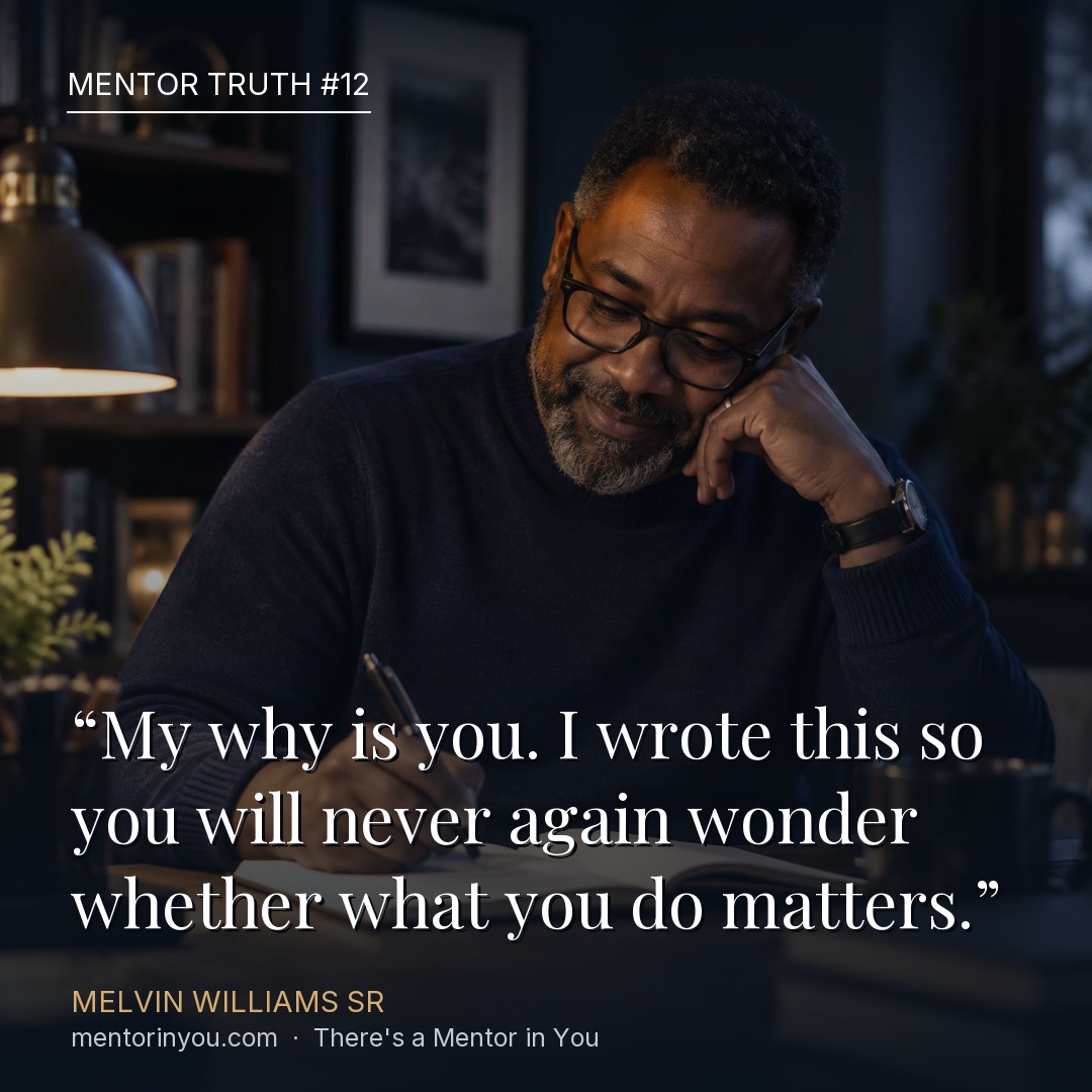 Mentor Truth 12: an author writing by lamplight in a notebook at a desk lined with books, over the quote “My why is you. I wrote this so you will never again wonder whether what you do matters.” — Melvin Williams Sr