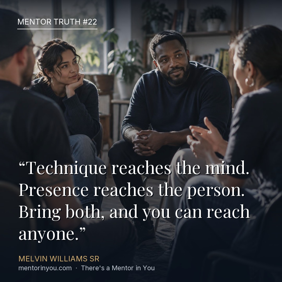 Mentor Truth 22: a small group sitting in a circle listening as a man speaks with open hands, over the quote “Technique reaches the mind. Presence reaches the person. Bring both, and you can reach anyone.” — Melvin Williams Sr