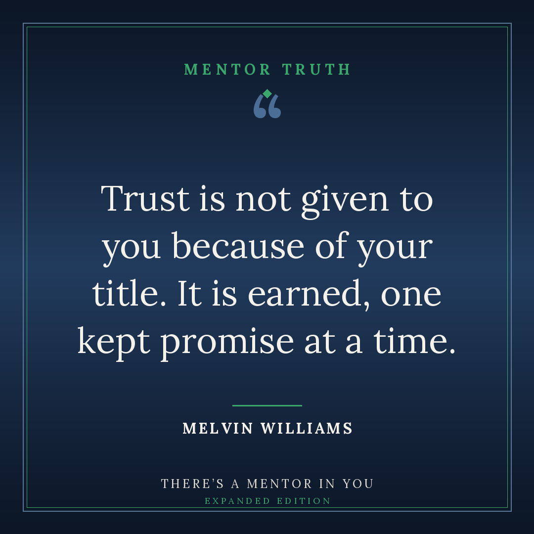 Trust is not given to you because of your title. It is earned, one kept promise at a time.