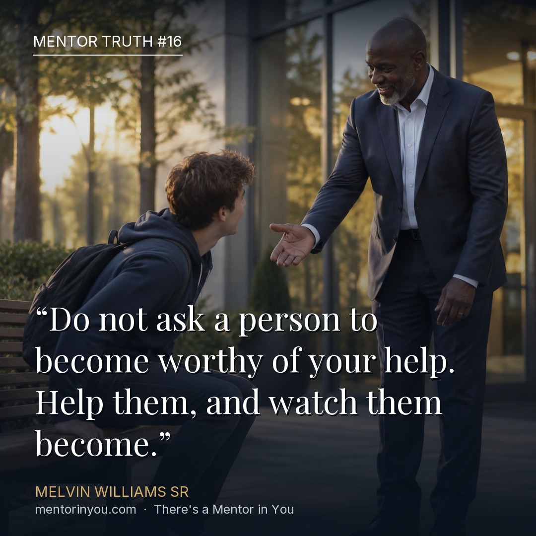 Mentor Truth 16: a mentor in a suit reaching out a welcoming hand to a young man sitting alone on a park bench at sunset, over the quote “Do not ask a person to become worthy of your help. Help them, and watch them become.” — Melvin Williams Sr
