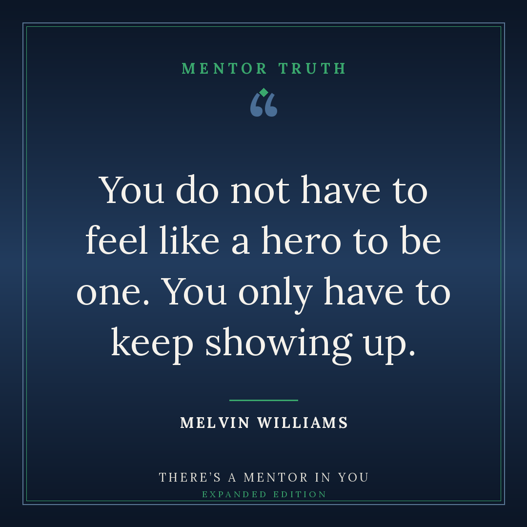 You do not have to feel like a hero to be one. You only have to keep showing up.