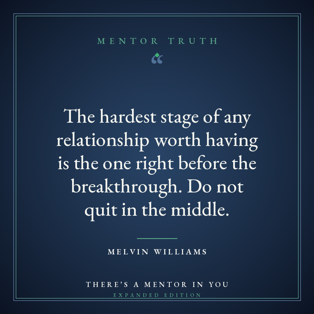 The hardest stage of any relationship worth having is the one right before the breakthrough. Do not quit in the middle.
