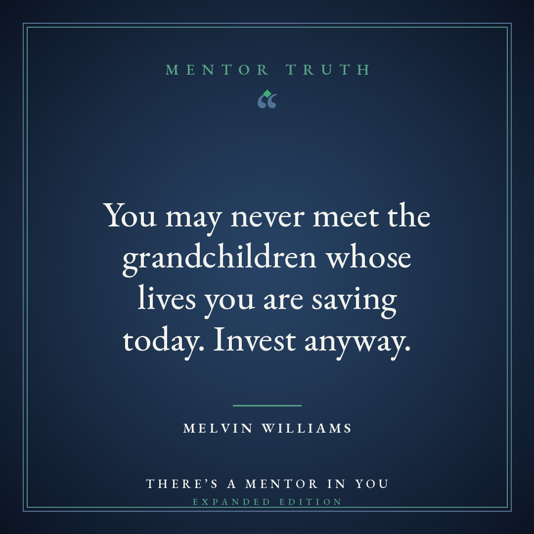 You may never meet the grandchildren whose lives you are saving today. Invest anyway.