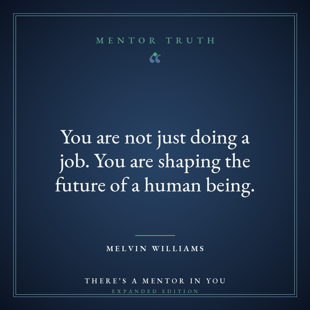 You are not just doing a job. You are shaping the future of a human being.